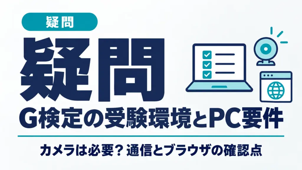 G検定の受験環境とPC要件｜カメラは必要？通信とブラウザの確認点
